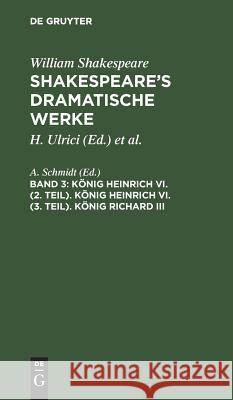 König Heinrich VI. (2. Teil). König Heinrich VI. (3. Teil). König Richard III William August Wil Shakespeare Schlegel, A Schmidt 9783111043180