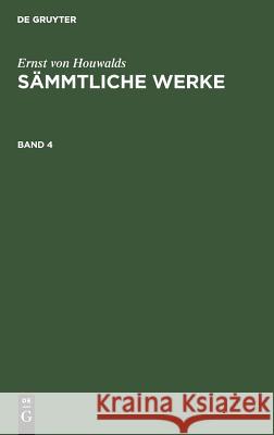 Ernst Von Houwalds: Sämmtliche Werke. Band 4 Houwalds, Ernst Von 9783111043296 De Gruyter