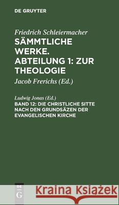 Die christliche Sitte nach den Grundsäzen der evangelischen Kirche Friedrich Ludwig Schleiermacher Jonas, Ludwig Jonas 9783111043340