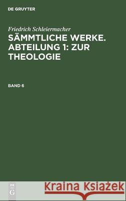 Sämmtliche Werke. Abteilung 1: Zur Theologie Friedrich Schleiermacher, Friedrich Schleiermacher, Jacob Frerichs 9783111043371 De Gruyter