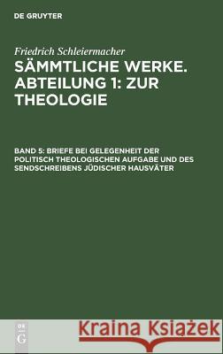 Briefe bei Gelegenheit der politisch theologischen Aufgabe und des Sendschreibens jüdischer Hausväter Friedrich Schleiermacher, Friedrich Schleiermacher, Jacob Frerichs 9783111043937 De Gruyter