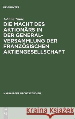 Die Macht Des Aktionärs in Der Generalversammlung Der Französischen Aktiengesellschaft Tiling, Johann 9783111044217 Walter de Gruyter