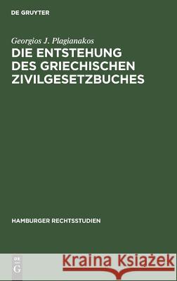 Die Entstehung des griechischen Zivilgesetzbuches Georgios J Plagianakos 9783111044255 De Gruyter