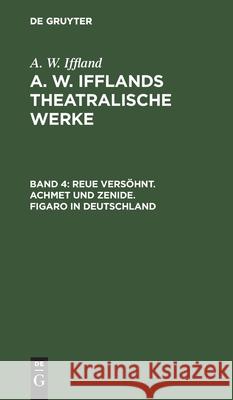 Reue Versöhnt. Achmet Und Zenide. Figaro in Deutschland August Wilhelm Iffland 9783111044378 De Gruyter