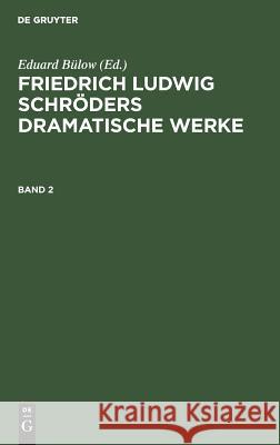 Friedrich Ludwig Schröders Dramatische Werke Friedrich Ludwig Eduar Schröder Bülow, Ludwig Tieck, Eduard Bülow 9783111044385 De Gruyter