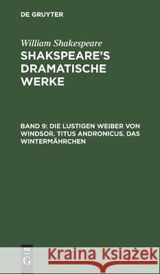 Die lustigen Weiber von Windsor. Titus Andronicus. Das Wintermährchen William August Wil Shakespeare Schlegel, William Shakespeare, August Wilhelm Schlegel, Ludwig Tieck 9783111044415 De Gruyter