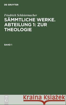 Sämmtliche Werke. Abteilung 1: Zur Theologie Friedrich Schleiermacher, Friedrich Schleiermacher, Jacob Frerichs 9783111044422 De Gruyter