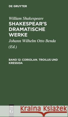 Coriolan. Troilus und Kressida William Johann Wilhelm Shakespear Benda, William Shakespeare, Johann Wilhelm Otto Benda 9783111044859