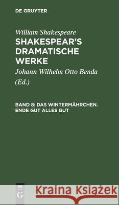 Das Wintermährchen. Ende Gut Alles Gut William Johann Wilhelm Shakespear Benda, William Shakespeare, Johann Wilhelm Otto Benda 9783111044866