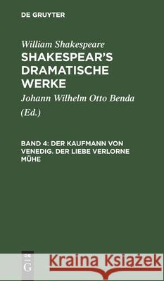 Der Kaufmann Von Venedig. Der Liebe Verlorne Mühe William Johann Wilhelm Shakespear Benda, William Shakespeare, Johann Wilhelm Otto Benda 9783111044873