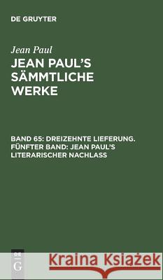 Jean Paul's Sämmtliche Werke, Band 65, Dreizehnte Lieferung. Fünfter Band: Jean Paul's literarischer Nachlaß Jean Paul 9783111045092 De Gruyter