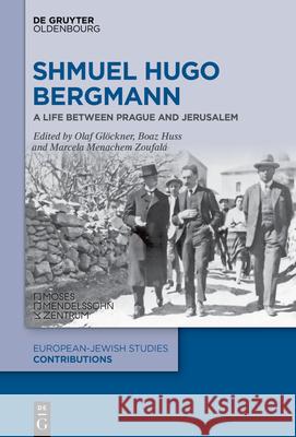 Shmuel Hugo Bergmann: A Life Between Prague and Jerusalem Olaf Gl?ckner Boaz Huss Marcela Menache 9783111045139 Walter de Gruyter