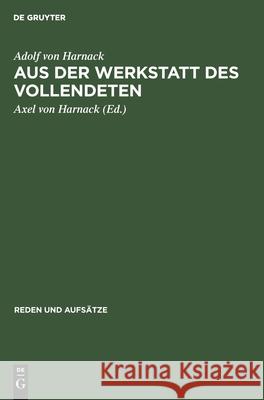 Aus Der Werkstatt Des Vollendeten Adolf Von Axel Von Harnack Harnack, Axel Von Harnack 9783111045382