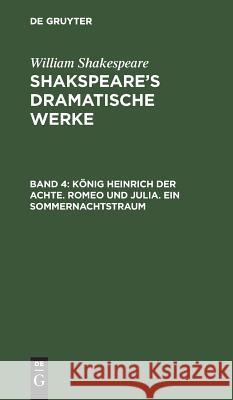 König Heinrich der Achte. Romeo und Julia. Ein Sommernachtstraum William August Wil Shakespeare Schlegel, William Shakespeare, August Wilhelm Schlegel, Ludwig Tieck 9783111045498 De Gruyter