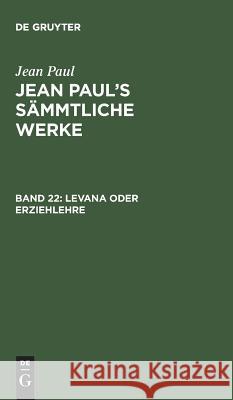 Jean Paul's Sämmtliche Werke, Band 22, Levana oder Erziehlehre Jean Paul 9783111045573 De Gruyter