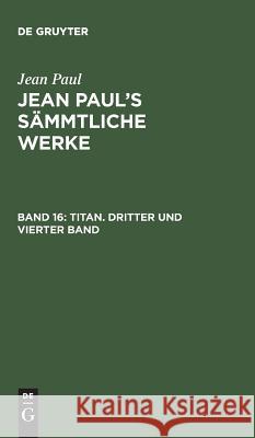Jean Paul's Sämmtliche Werke, Band 16, Titan. Dritter und vierter Band Jean Paul 9783111045610 De Gruyter