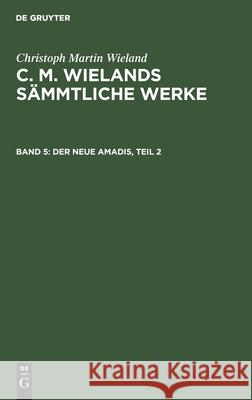 Der Neue Amadis, Teil 2 Christoph Martin Wieland 9783111045832 De Gruyter