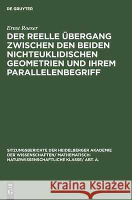Der Reelle Übergang Zwischen Den Beiden Nichteuklidischen Geometrien Und Ihrem Parallelenbegriff Ernst Roeser 9783111046075