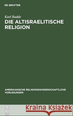 Die Altisraelitische Religion Karl Budde 9783111046693 De Gruyter