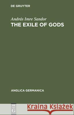 The Exile of Gods: Interpretation of a Theme, a Theory and a Technique in the Work of Heinrich Heine Andr S. Imre Sandor 9783111046754 Walter de Gruyter