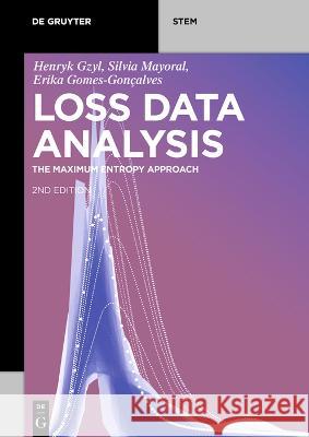Loss Data Analysis: The Maximum Entropy Approach Henryk Gzyl Silvia Mayoral Erika Gomes-Gon?alves 9783111047386 de Gruyter