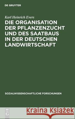 Die Organisation der Pflanzenzucht und des Saatbaus in der deutschen Landwirtschaft Karl Heinrich Evers 9783111047799 De Gruyter