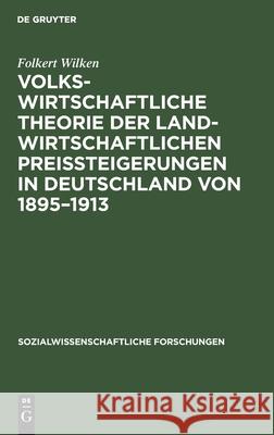 Volkswirtschaftliche Theorie der landwirtschaftlichen Preissteigerungen in Deutschland von 1895-1913 Folkert Wilken 9783111047805 De Gruyter