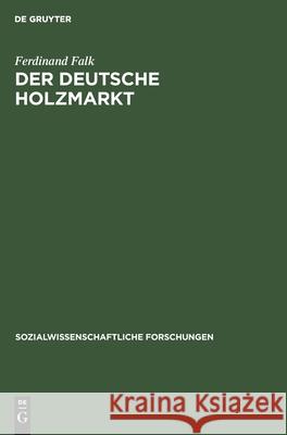 Der Deutsche Holzmarkt: Die Machtverhältnisse ALS Ökonomisch-Soziologisches Problem Ferdinand Falk 9783111047843 Walter de Gruyter