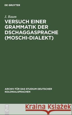 Versuch Einer Grammatik Der Dschaggasprache (Moschi-Dialekt) J Raum 9783111047973 Walter de Gruyter