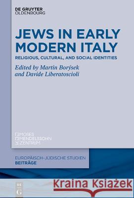 Jews in Early Modern Italy: Religious, Cultural, and Social Identities Martin Bor?sek Davide Liberatoscioli 9783111048031 Walter de Gruyter