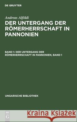 Der Untergang Der Römerherrschaft in Pannonien, Band 1 Andreas Alföldi 9783111048307