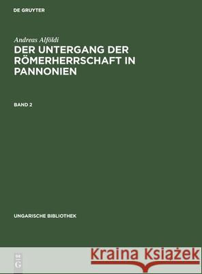 Ungarische Bibliothek Der Untergang der Römerherrschaft in Pannonien Andreas Alföldi 9783111048321