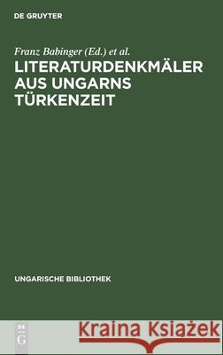 Literaturdenkmäler Aus Ungarns Türkenzeit: Nach Handschriften in Oxford Und Wien Franz Babinger, Robert Gragger, Eugen Mittwoch, J H Mordtmann 9783111048345 De Gruyter