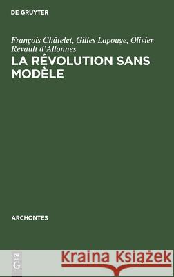 La révolution sans modèle François Châtelet, Gilles Lapouge, Olivier Revault D'allonnes 9783111048567 Walter de Gruyter