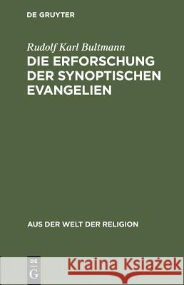 Die Erforschung der synoptischen Evangelien Rudolf Karl Bultmann 9783111049113 De Gruyter