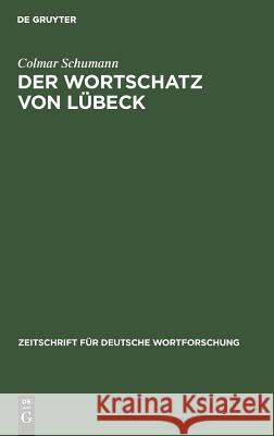 Der Wortschatz Von Lübeck: Probe Planmäßiger Durchforschung Eines Mundartlichen Sprachgebietes Colmar Schumann 9783111049489 Walter de Gruyter