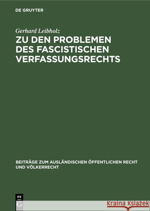 Zu den Problemen des fascistischen Verfassungsrechts Gerhard Leibholz 9783111049724 De Gruyter