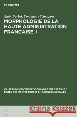 Morphologie de la haute administration française, I Alain Darbel, Dominique Schnapper 9783111049854