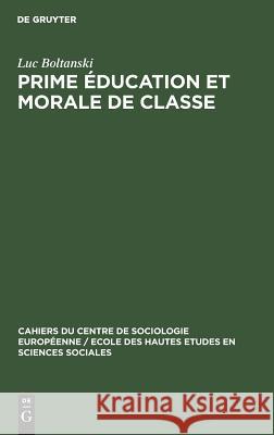 Prime éducation et morale de classe Luc Boltanski (Ecole Des Hautes Etudes En Sciences Sociales Paris) 9783111049885 Walter de Gruyter