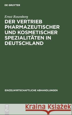 Der Vertrieb Pharmazeutischer Und Kosmetischer Spezialitäten in Deutschland Ernst Rosenberg 9783111049984 De Gruyter