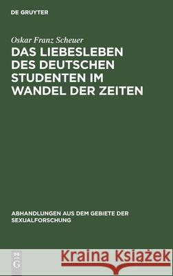 Das Liebesleben des deutschen Studenten im Wandel der Zeiten Oskar Franz Scheuer 9783111050201 De Gruyter