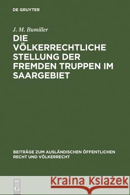 Die völkerrechtliche Stellung der fremden Truppen im Saargebiet Bumiller, J. M. 9783111050386 Walter de Gruyter