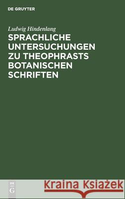 Sprachliche Untersuchungen Zu Theophrasts Botanischen Schriften Ludwig Hindenlang 9783111050720 Walter de Gruyter