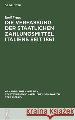 Die Verfassung Der Staatlichen Zahlungsmittel Italiens Seit 1861 Emil Frauz 9783111050911 De Gruyter