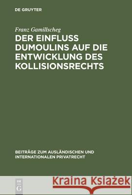Der Einfluß Dumoulins auf die Entwicklung des Kollisionsrechts Gamillscheg, Franz 9783111050997 Walter de Gruyter