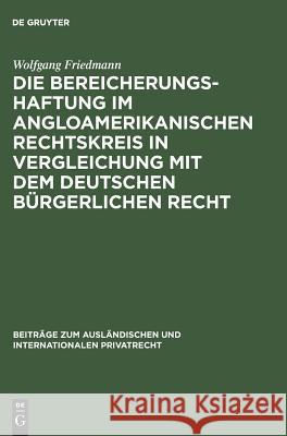Die Bereicherungshaftung im angloamerikanischen Rechtskreis in Vergleichung mit dem deutschen bürgerlichen Recht Friedmann, Wolfgang 9783111051024 Walter de Gruyter