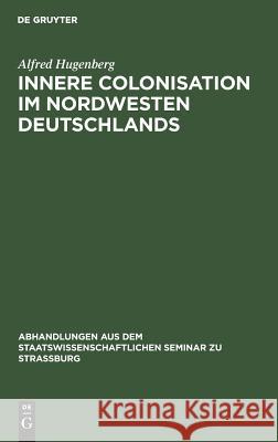 Innere Colonisation im Nordwesten Deutschlands Alfred Hugenberg 9783111051390 De Gruyter