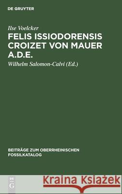 Felis Issiodorensis Croizet Von Mauer A.D.E. Ilse Wilhelm Voelcker Salomon-Calvi, Wilhelm Salomon-Calvi 9783111051505 De Gruyter