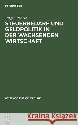 Steuerbedarf und Geldpolitik in der wachsenden Wirtschaft Jürgen Pahlke 9783111052038 De Gruyter