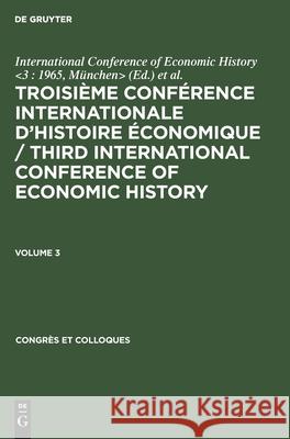 Troisième Conférence Internationale d'Histoire Économique / Third International Conference of Economic History. Volume 3 International Conference of Economic His 9783111052601